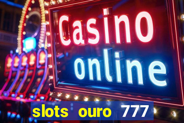 slots ouro 777 play store